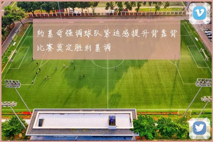 约基奇强调球队紧迫感提升背靠背比赛奠定胜利基调