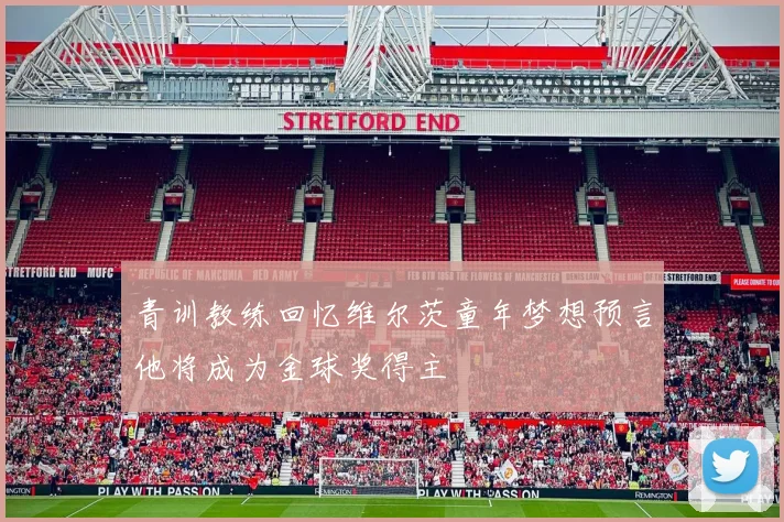 青训教练回忆维尔茨童年梦想预言他将成为金球奖得主