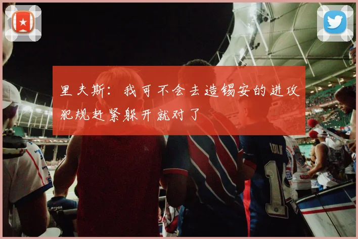 里夫斯：我可不会去造锡安的进攻犯规赶紧躲开就对了